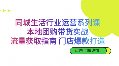 【副业项目7123期】同城生活行业运营系列课：本地团购带货实战-春生副业网 