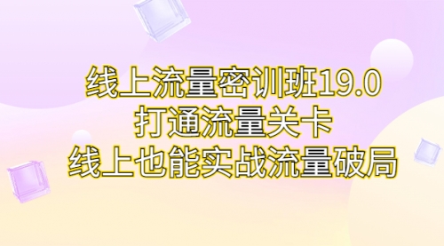 【副业项目7131期】线上流量密训班19.0，打通流量关卡，线上也能实战流量破局-春生副业网 