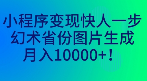 【副业项目7160期】小程序变现快人一步，幻术省份图片生成，月入10000+！-春生副业网 