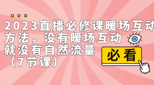 【副业项目7165期】2023直播·必修课暖场互动方法，没有暖场互动，就没有自然流量-春生副业网 