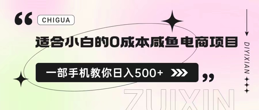 【副业项目6928期】适合小白的0成本咸鱼电商项目，一部手机，教你如何日入500+的保姆级教程-春生副业网 