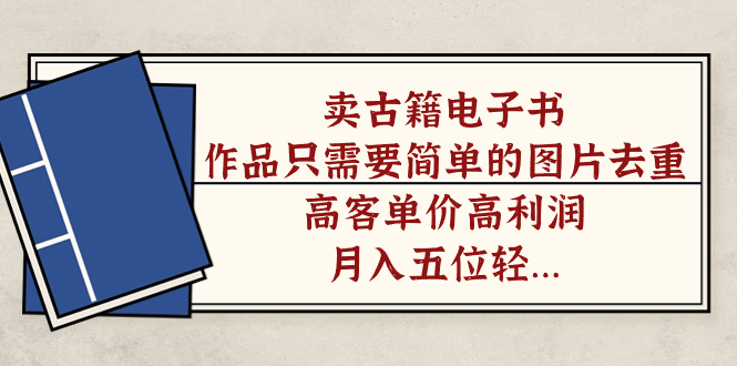 【副业项目7297期】卖古籍电子书，作品只需要简单的图片去重，高客单价高利润-春生副业网 