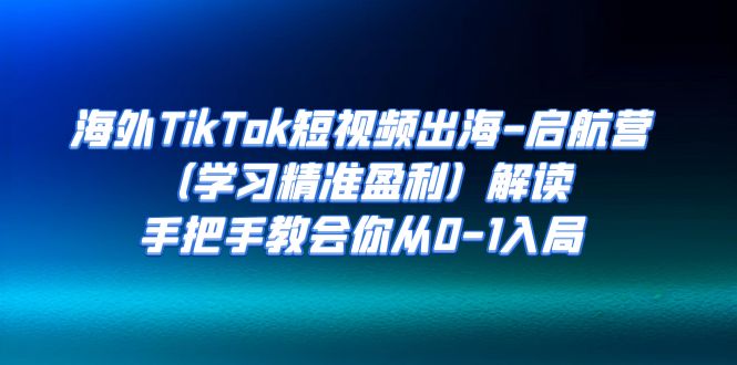 【副业项目7331期】海外TikTok短视频出海-启航营（学习精准盈利）解读，手把手教会你从0-1入局-春生副业网 