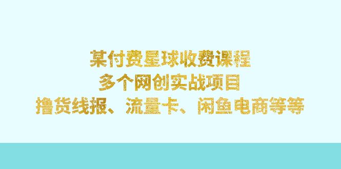 【副业项目7334期】某付费星球课程：多个网创实战项目，撸货线报、流量卡、闲鱼电商等等-春生副业网 