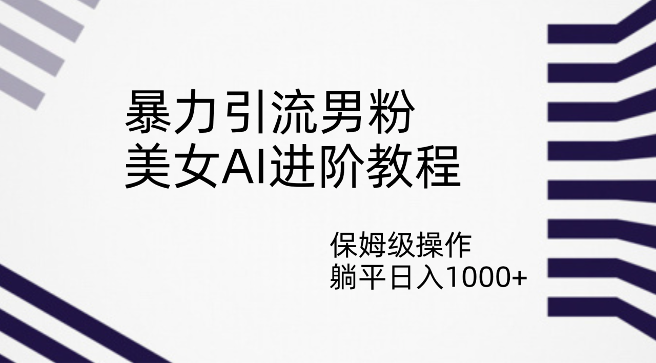 【副业项目7336期】暴力引流男粉，美女AI进阶教程，保姆级操作，躺平日入1000+-春生副业网 
