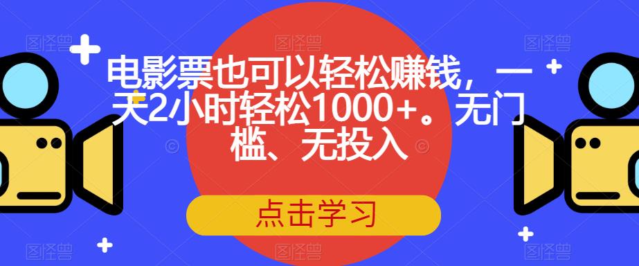 【副业项目7337期】电影票也可以轻松赚钱,一天2小时轻松1000+。无门槛、无投入【揭秘】-春生副业网