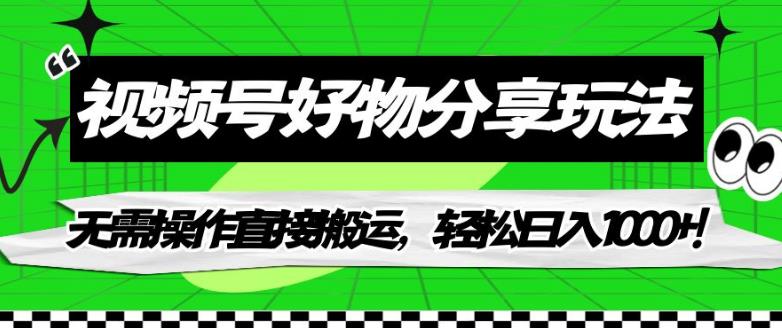 【副业项目7342期】视频号好物分享玩法，无需操作直接搬运，轻松日入1000+！【揭秘】-春生副业网 