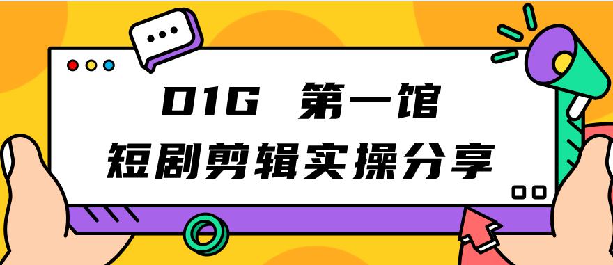 【副业项目7383期】D1G第一馆短剧剪辑实操分享，看完就能执行，项目不复杂-春生副业网 