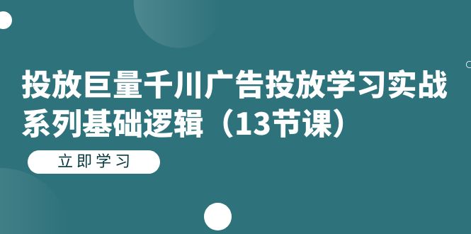 【副业项目7400期】投放巨量千川广告投放学习实战系列基础逻辑（13节课）-春生副业网 