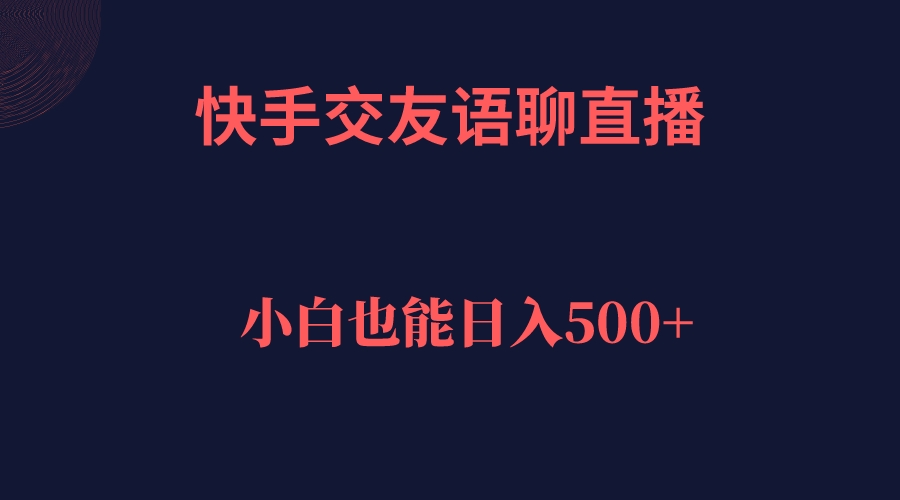 【副业项目7451期】快手交友语聊直播，轻松日入500＋-春生副业网 