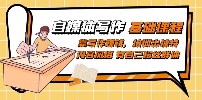 【副业项目7460期】自媒体写作-基础课程：靠写作赚钱，培训出独特内容风格 有自己粉丝群体-春生副业网 