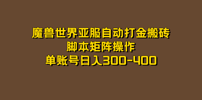 【副业项目7464期】魔兽世界亚服自动打金搬砖，脚本矩阵操作，单账号日入300-400-春生副业网 