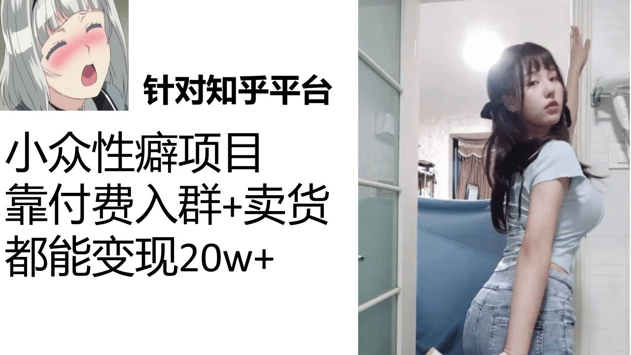 【副业项目7467期】知乎小众性癖项目，Lsp的钱才是最好赚的，付费建群+卖货变现20w-春生副业网 