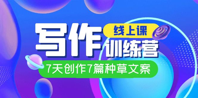 【副业项目7468期】线上创作写作训练营，7天创作7篇种草文案（7节直播课）-春生副业网 