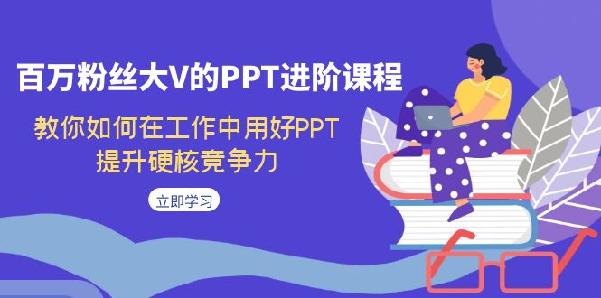 【副业项目7471期】百万粉丝大V的PPT进阶课程，教你如何在工作中用好PPT，提升硬核竞争力-春生副业网 