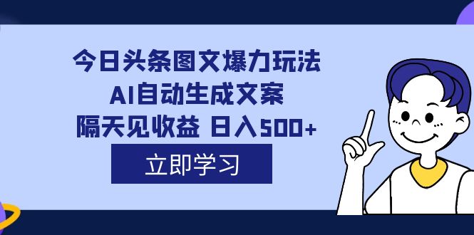 【副业项目7475期】外面收费1980的今日头条图文爆力玩法,AI自动生成文案,隔天见收益 日入500+-春生副业网