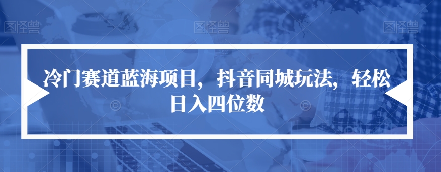 【副业项目7491期】冷门赛道蓝海项目，抖音同城玩法，轻松日入四位数【揭秘】-春生副业网 