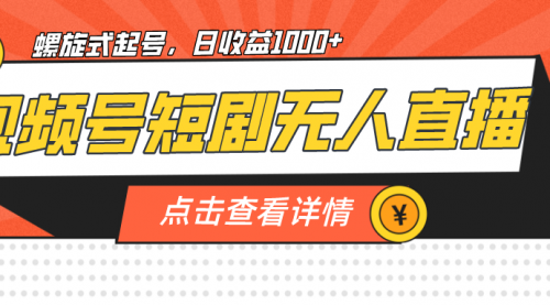 【副业项目7192期】视频号短剧无人直播，螺旋起号，单号日收益1000+-春生副业网 