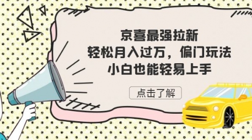 【副业项目7193期】京喜最强拉新，轻松月入过万，偏门玩法，小白也能轻易上手-春生副业网 