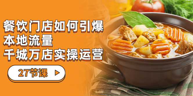 【副业项目7198期】餐饮门店-如何引爆本地流量，千城万店实操运营-春生副业网 