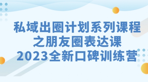 【副业项目7221期】私域-出圈计划系列课程之朋友圈-表达课-春生副业网 