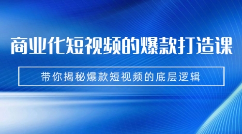 【副业项目7304期】商业化短视频的爆款打造课：手把手带你揭秘爆款短视频的底层逻辑（9节课）-春生副业网 
