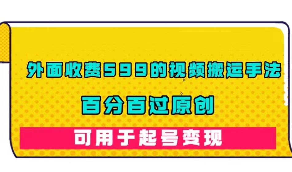 【副业项目7509期】外面收费599的视频搬运手法，百分百过原创，可用起号变现【揭秘】-春生副业网 