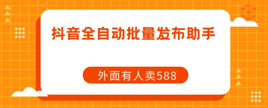 【副业项目7575期】【原创开发】外面卖588抖音全自动批量发布助手-春生副业网 