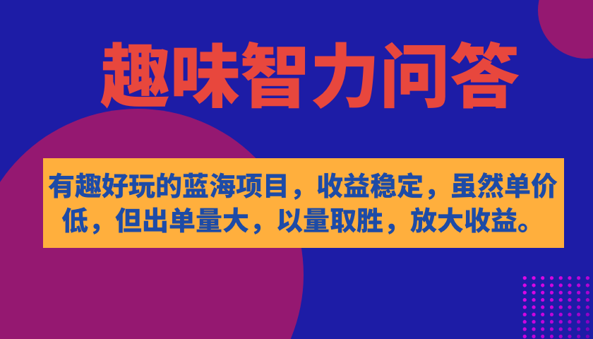 【副业项目7682期】有趣好玩的蓝海项目，趣味智力问答，收益稳定，虽然客单价低，但出单量大-春生副业网 