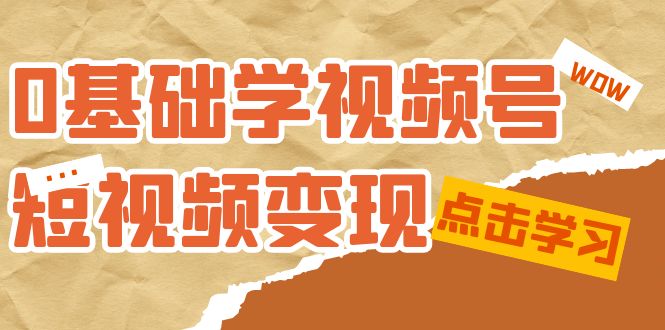 【副业项目7637期】0基础学-视频号短视频变现：适合新人学习的短视频变现课（10节课）-春生副业网 