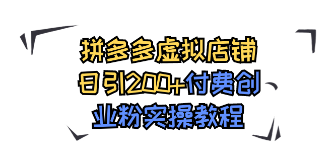 【副业项目7878期】拼多多虚拟店铺日引200+付费创业粉实操教程-春生副业网 