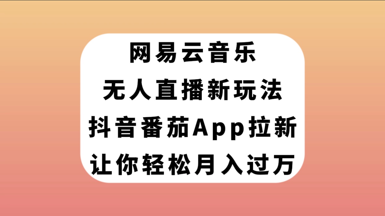 【副业项目7905期】网易云音乐无人直播新玩法，抖音番茄APP拉新，让你轻松月入过万-春生副业网 