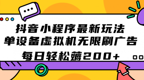 【副业项目7597期】抖音小程序最新玩法 单设备虚拟机无限刷广告 每日轻松薅200+-春生副业网 
