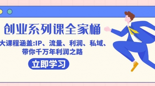 【副业项目7633期】创业系列课-全家桶，9大课程涵盖:IP 流量 利润 私域 带你千万年利润之路-春生副业网 