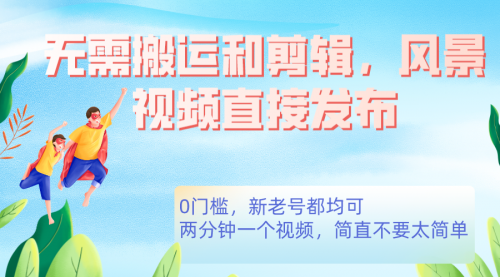 【副业项目7644期】无需搬运剪辑，高清风景直接发布，0门槛变现-春生副业网 