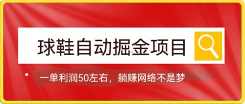 【副业项目7651期】球鞋自动掘金项目，0投资，每单利润50+躺赚变现不是梦-春生副业网 