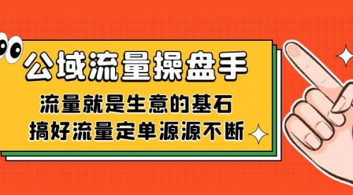 【副业项目7663期】公域流量-操盘手，流量就是生意的基石，搞好流量定单源源不断-春生副业网 