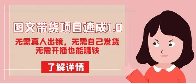 【副业项目7675期】图文带货项目速成1.0：无需真人出镜，无需自己发货，无需开播也能赚钱！-春生副业网 