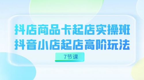 【副业项目7686期】抖店-商品卡起店实战班，抖音小店起店高阶玩法-春生副业网 