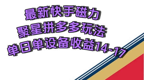 【副业项目7699期】最新快手磁力聚星撸拼多多玩法，单设备单日收益14—17元-春生副业网 