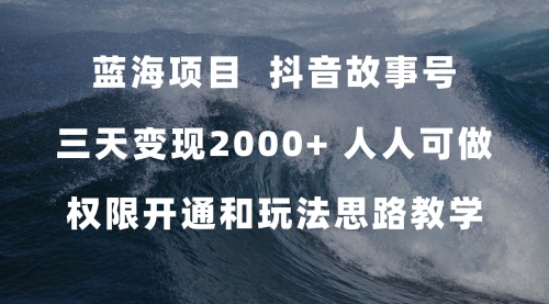 【副业项目7717期】蓝海项目，抖音故事号 3天变现2000+人人可做 (权限开通+玩法教学+238G素材)-春生副业网 