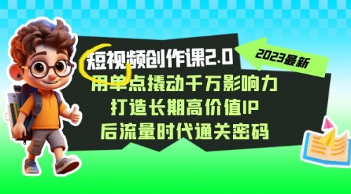 【副业项目7727期】短视频-创作课2.0，用单点撬动千万影响力，打造长期高价值IP-春生副业网 