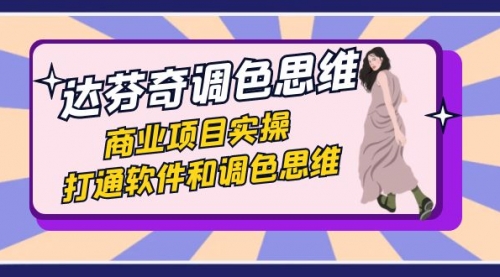 【副业项目7885期】达芬奇-调色思维，商业项目实操，打通软件和调色思维（37节课）-春生副业网 