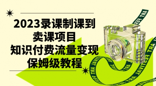 【副业项目7892期】2023录课制课到卖课项目，知识付费流量变现保姆级教程-春生副业网 
