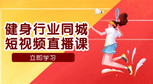 【副业项目7941期】健身行业同城短视频直播课，通过抖音低成本获客提升业绩，门店标准化流-春生副业网 