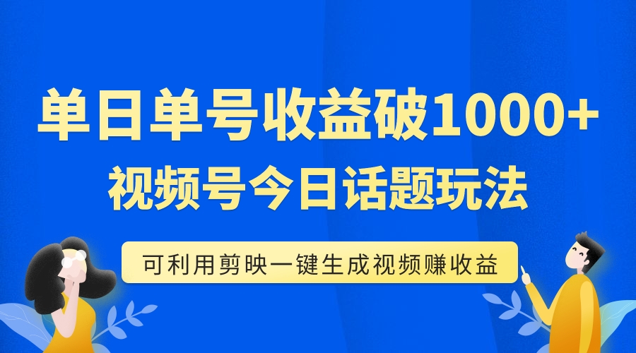 【副业项目7990期】单号单日收益1000+，视频号今日话题玩法，可利用剪映一键生成视频-春生副业网 