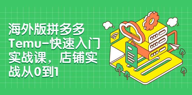 【副业项目8149期】海外版拼多多Temu-快速入门实战课，店铺实战从0到1-春生副业网 