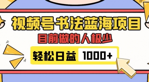 【副业项目7963期】视频号书法蓝海项目，目前做的人极少，流量可观，变现简单，日入1000+-春生副业网 