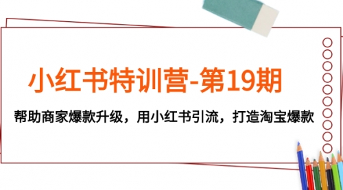 【副业项目8027期】小红书特训营-第19期，帮助商家爆款升级，用小红书引流，打造淘宝爆款-春生副业网 
