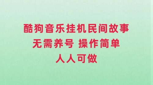 【副业项目8042期】酷狗音乐挂机民间故事，无需养号，操作简单人人都可做-春生副业网 